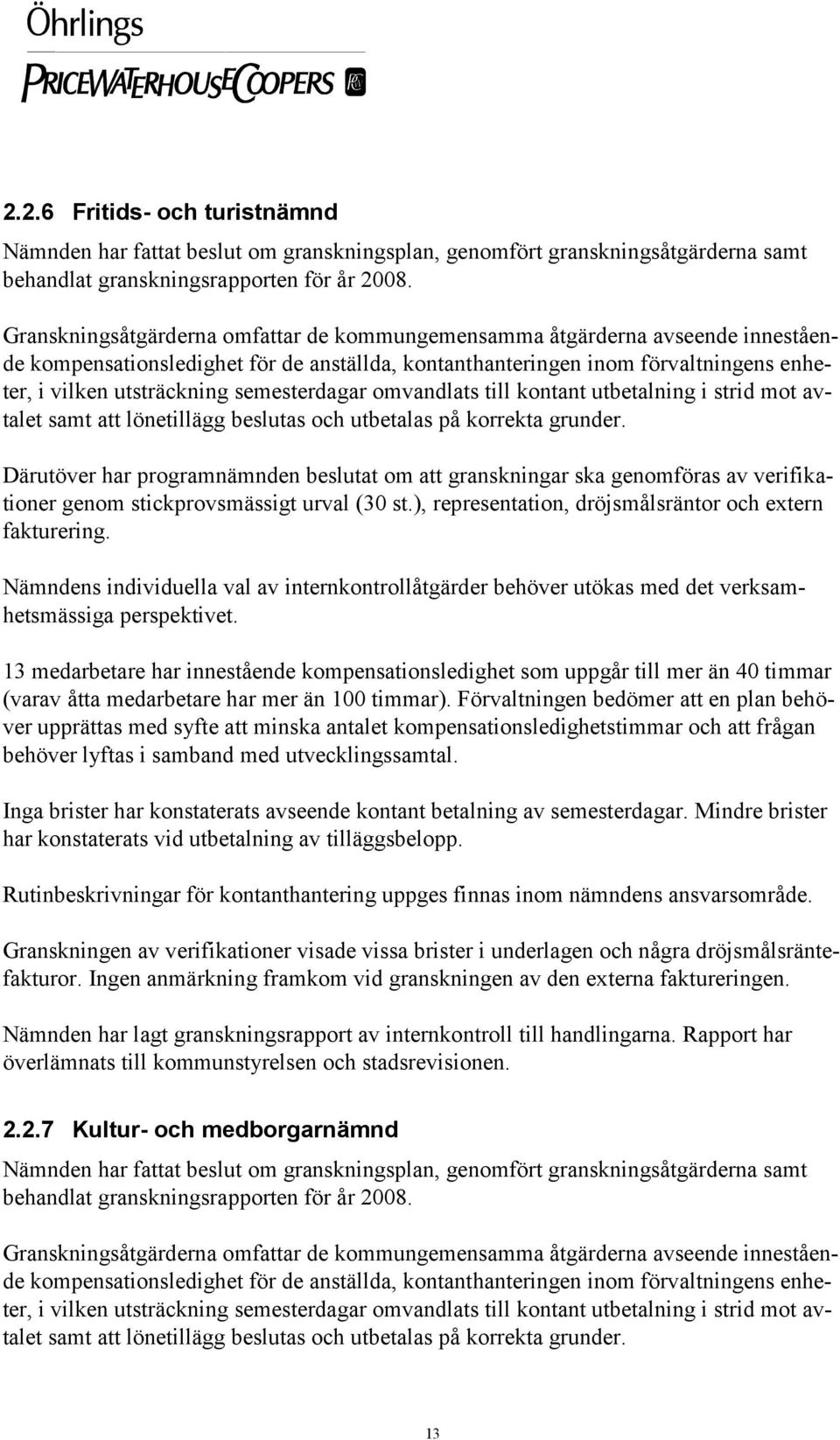 semesterdagar omvandlats till kontant utbetalning i strid mot avtalet samt att lönetillägg beslutas och utbetalas på korrekta grunder.