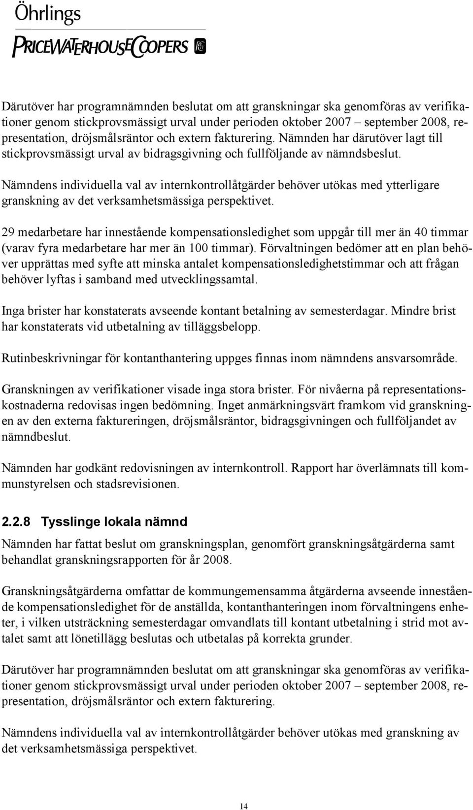 Nämndens individuella val av internkontrollåtgärder behöver utökas med ytterligare granskning av det verksamhetsmässiga perspektivet.