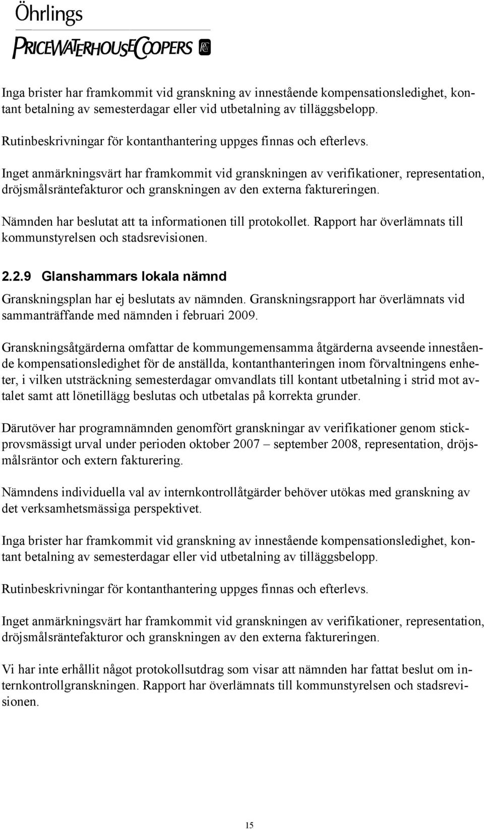 Inget anmärkningsvärt har framkommit vid granskningen av verifikationer, representation, dröjsmålsräntefakturor och granskningen av den externa faktureringen.