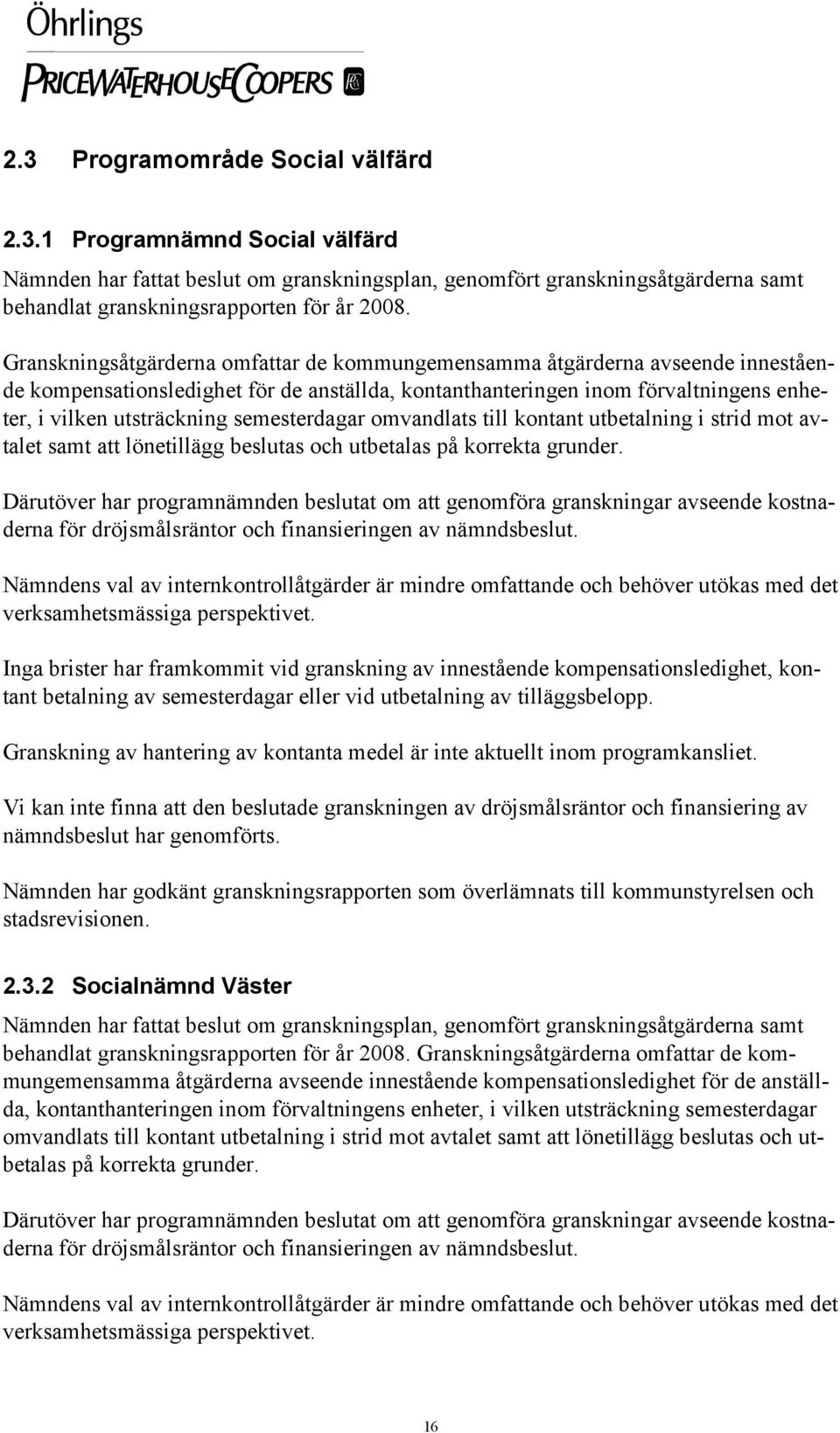 semesterdagar omvandlats till kontant utbetalning i strid mot avtalet samt att lönetillägg beslutas och utbetalas på korrekta grunder.