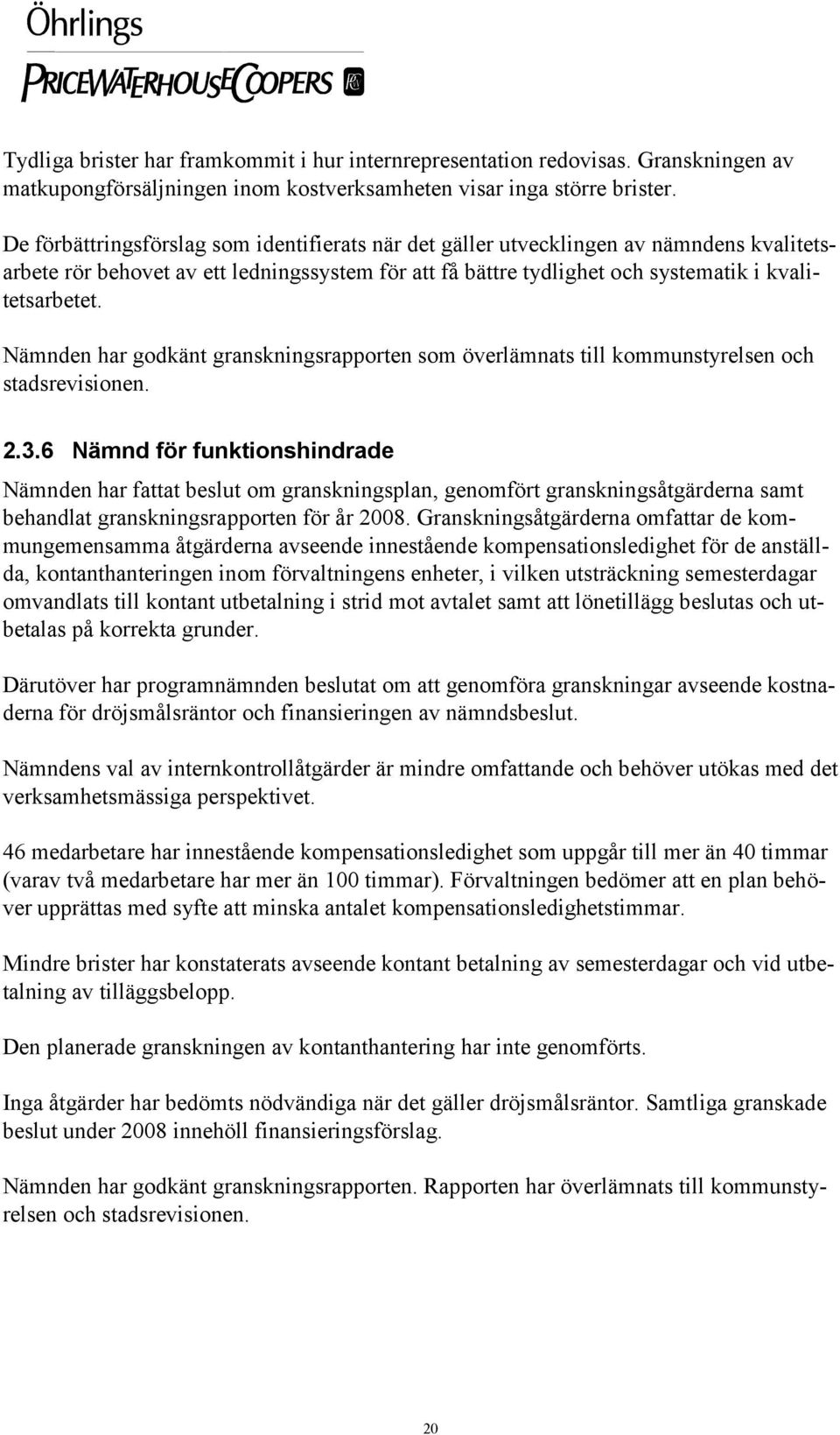 Nämnden har godkänt granskningsrapporten som överlämnats till kommunstyrelsen och stadsrevisionen. 2.3.6 Nämnd för funktionshindrade behandlat granskningsrapporten för år 2008.