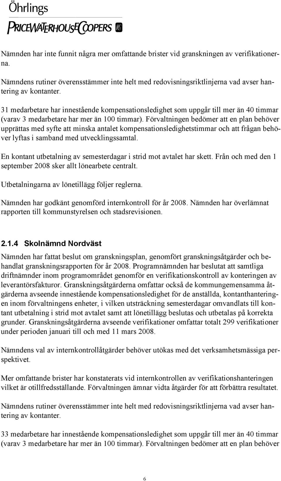 Förvaltningen bedömer att en plan behöver upprättas med syfte att minska antalet kompensationsledighetstimmar och att frågan behöver lyftas i samband med utvecklingssamtal.