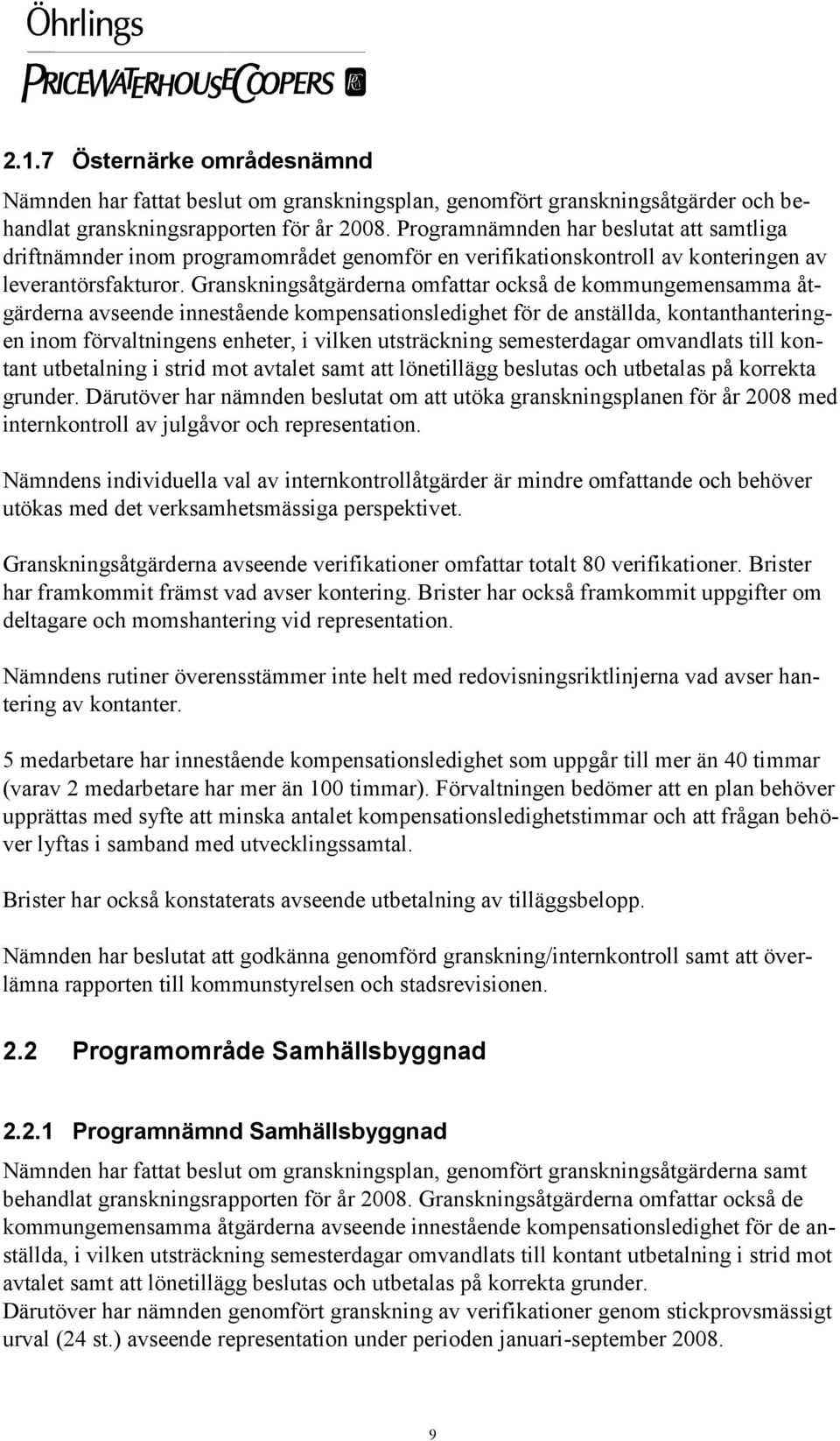 Granskningsåtgärderna omfattar också de kommungemensamma åtgärderna avseende innestående kompensationsledighet för de anställda, kontanthanteringen inom förvaltningens enheter, i vilken utsträckning