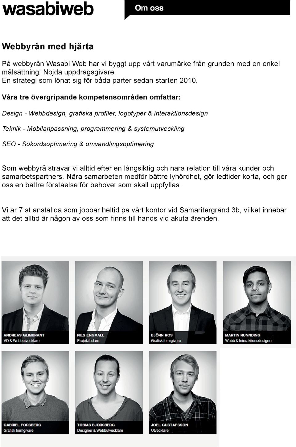 Våra tre övergripande kompetensområden omfattar: Design - Webbdesign, grafiska profiler, logotyper & interaktionsdesign Teknik - Mobilanpassning, programmering & systemutveckling SEO -
