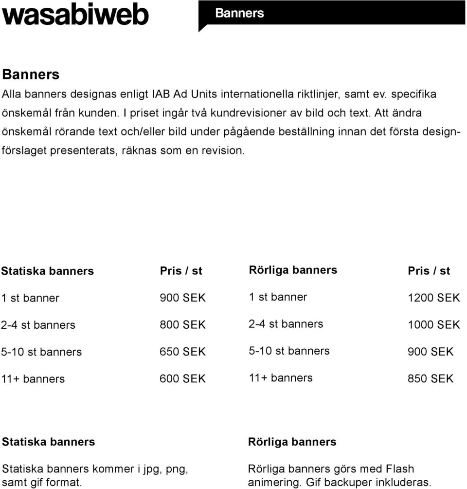 Att ändra önskemål rörande text och/eller bild under pågående beställning innan det första designförslaget presenterats, räknas som en revision.