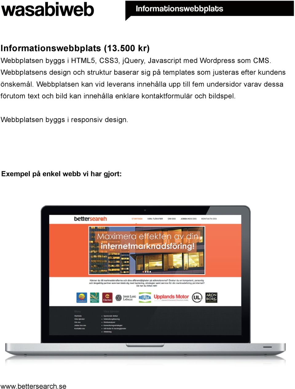 Webbplatsens design och struktur baserar sig på templates som justeras efter kundens önskemål.