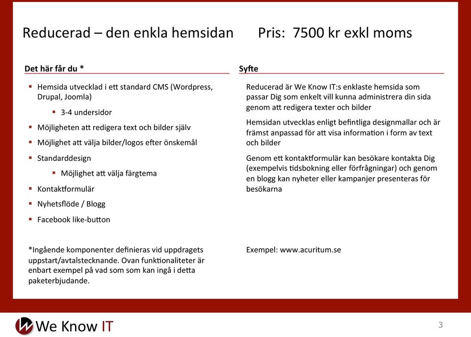 passar Dig som enkelt vill kunna administrera din sida genom ah redigera texter och bilder Hemsidan utvecklas enligt befintliga designmallar och är främst anpassad för ah visa informamon i form av