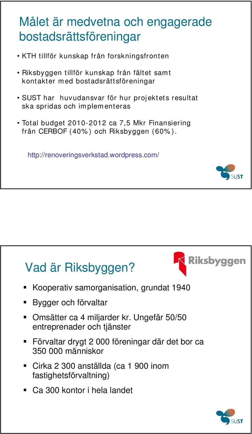 Riksbyggen (60%). http://renoveringsverkstad.wordpress.com/ Vad är Riksbyggen? Kooperativ samorganisation, grundat 1940 Bygger och förvaltar Omsätter ca 4 miljarder kr.