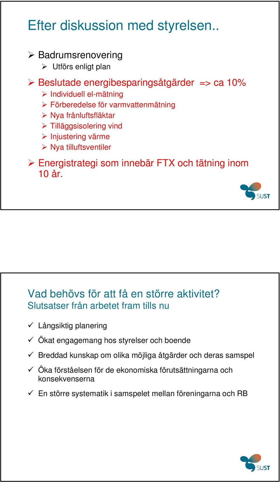 frånluftsfläktar Tilläggsisolering vind Injustering värme Nya tilluftsventiler Energistrategi som innebär FTX och tätning inom 10 år.