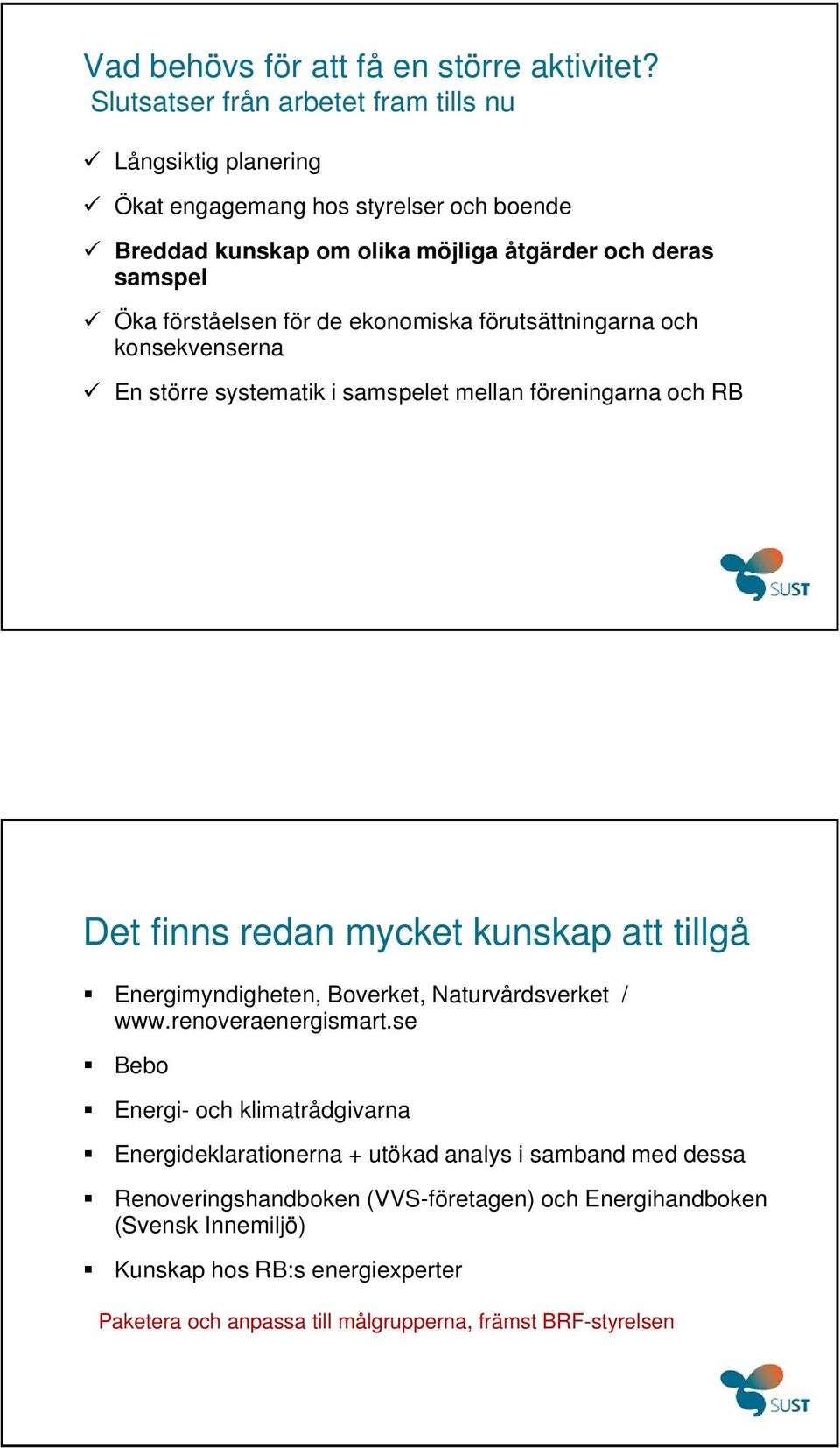 för de ekonomiska förutsättningarna och konsekvenserna En större systematik i samspelet mellan föreningarna och RB Det finns redan mycket kunskap att tillgå Energimyndigheten,