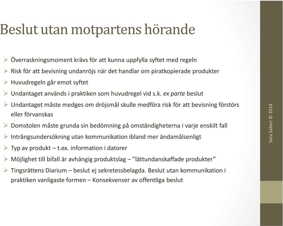 iken som huvudregel vid s.k. ex parte beslut Undantaget måste medges om dröjsmål skulle medföra risk för att bevisning förstörs eller förvanskas Domstolen måste grunda sin bedömning på