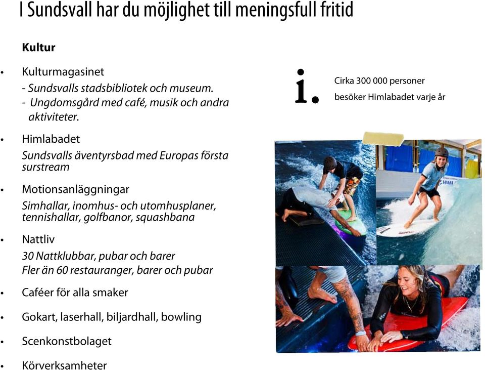 Himlabadet Sundsvalls äventyrsbad med Europas första surstream Motionsanläggningar Simhallar, inomhus- och utomhusplaner, tennishallar,