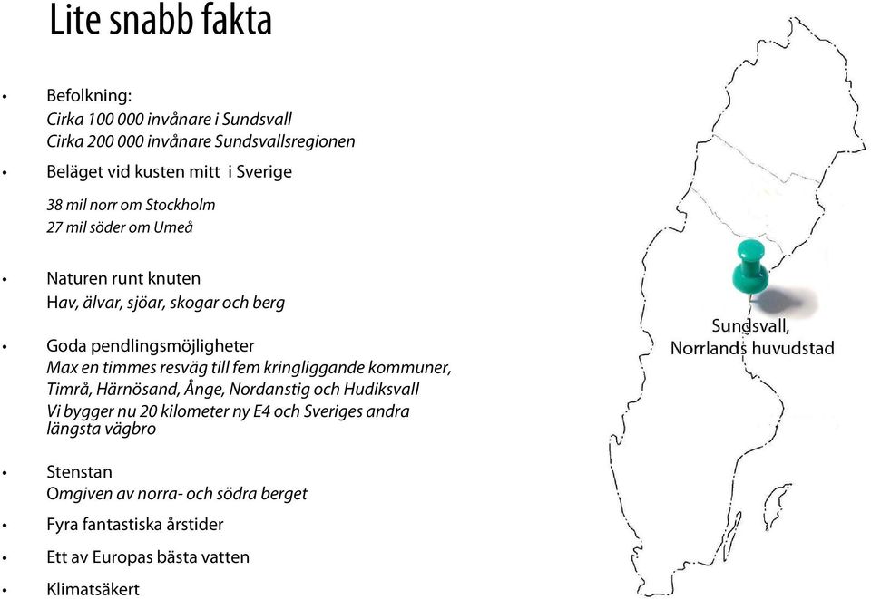 Max en timmes resväg till fem kringliggande kommuner, Timrå, Härnösand, Ånge, Nordanstig och Hudiksvall Vi bygger nu 20 kilometer ny E4
