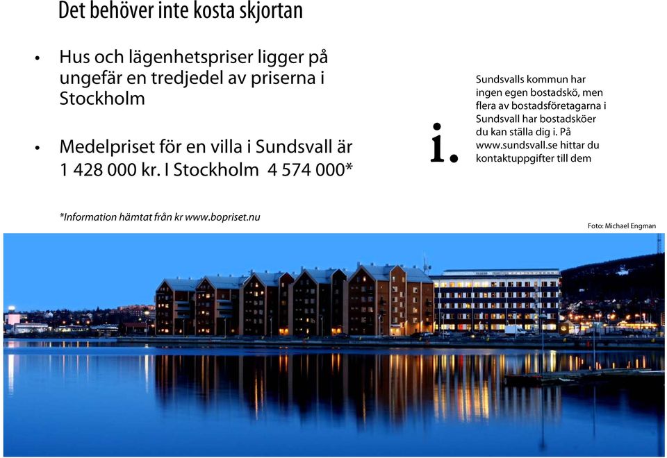 I Stockholm 4 574 000* Sundsvalls kommun har ingen egen bostadskö, men flera av bostadsföretagarna i