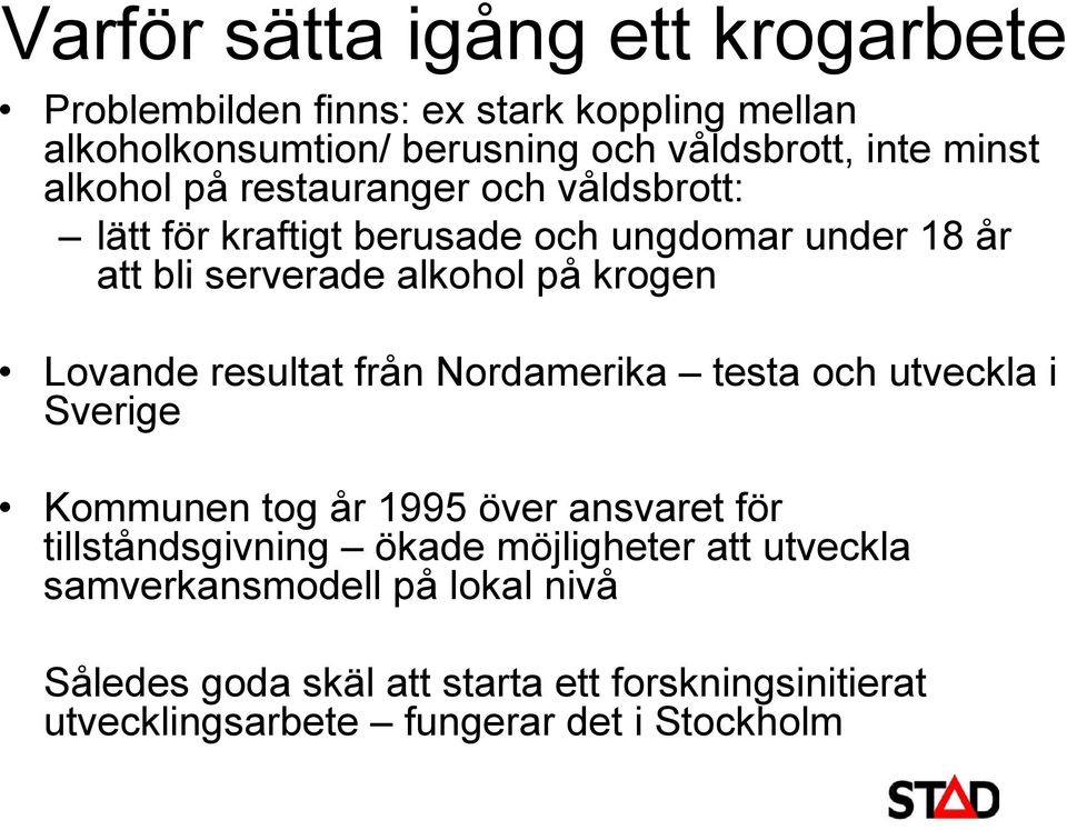 resultat från Nordamerika testa och utveckla i Sverige Kommunen tog år 1995 över ansvaret för tillståndsgivning ökade möjligheter att