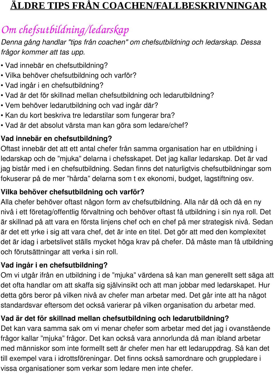 Vem behöver ledarutbildning och vad ingår där? Kan du kort beskriva tre ledarstilar som fungerar bra? Vad är det absolut värsta man kan göra som ledare/chef? Vad innebär en chefsutbildning?