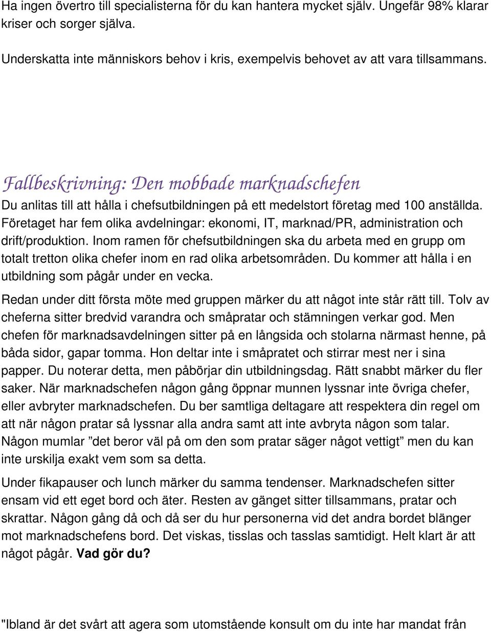 Företaget har fem olika avdelningar: ekonomi, IT, marknad/pr, administration och drift/produktion.