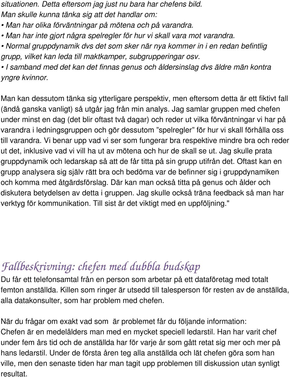 Normal gruppdynamik dvs det som sker när nya kommer in i en redan befintlig grupp, vilket kan leda till maktkamper, subgrupperingar osv.