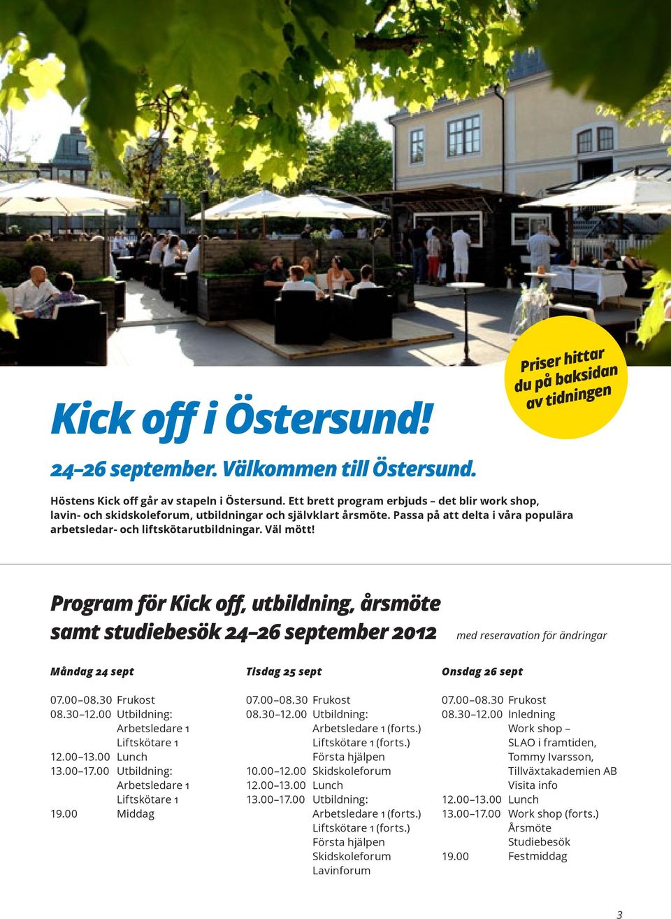 Program för Kick off, utbildning, årsmöte samt studiebesök 24 26 september 2012 med reseravation för ändringar Måndag 24 sept 07.00 08.30 08.30 12.00 12.00 13.00 13.00 17.00 19.