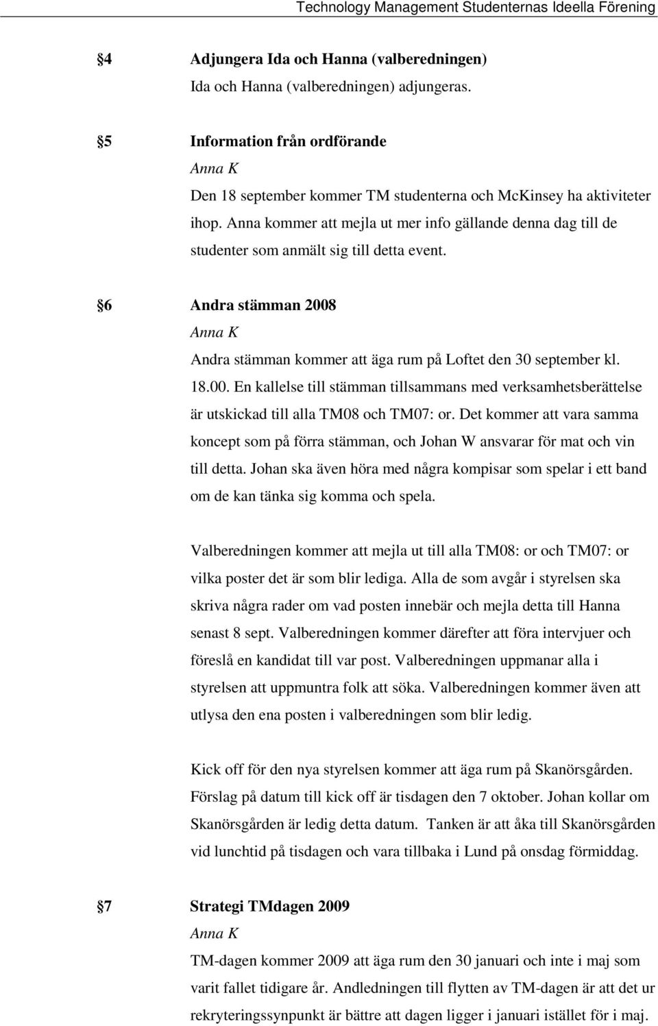 Andra stämman kommer att äga rum på Loftet den 30 september kl. 18.00. En kallelse till stämman tillsammans med verksamhetsberättelse är utskickad till alla TM08 och TM07: or.