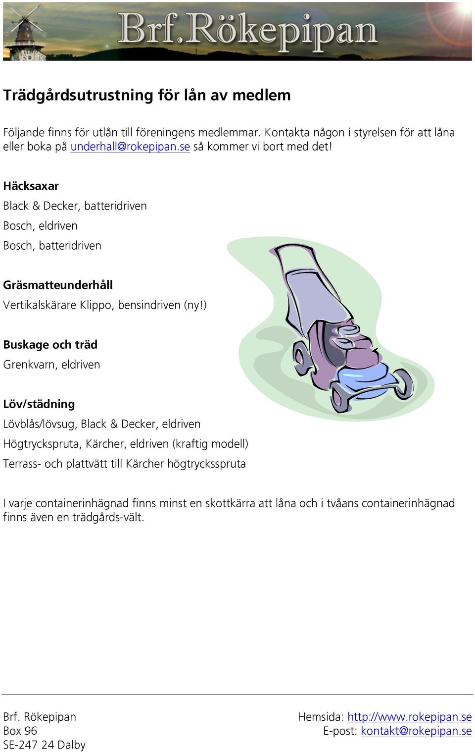 ) Buskage och träd Grenkvarn, eldriven Löv/städning Lövblås/lövsug, Black & Decker, eldriven Högtryckspruta, Kärcher, eldriven (kraftig modell) Terrass- och plattvätt till Kärcher