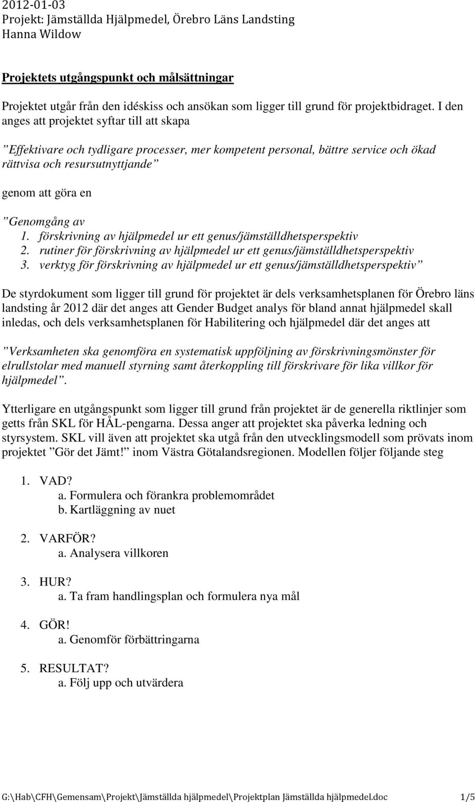 förskrivning av hjälpmedel ur ett genus/jämställdhetsperspektiv 2. rutiner för förskrivning av hjälpmedel ur ett genus/jämställdhetsperspektiv 3.