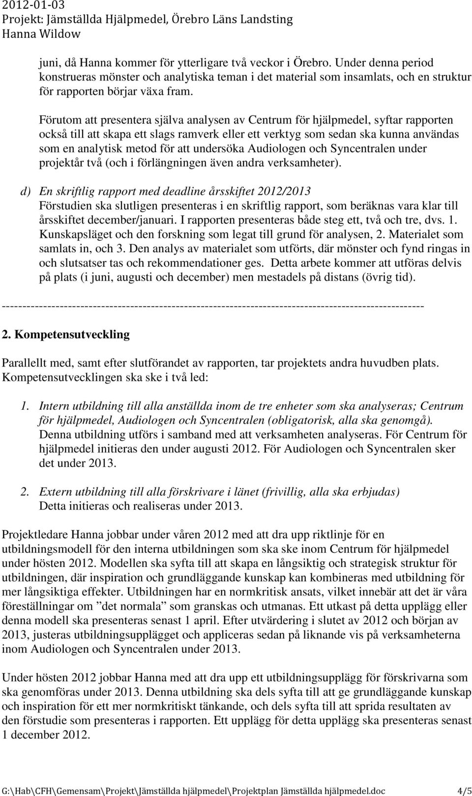 undersöka Audiologen och Syncentralen under projektår två (och i förlängningen även andra verksamheter).