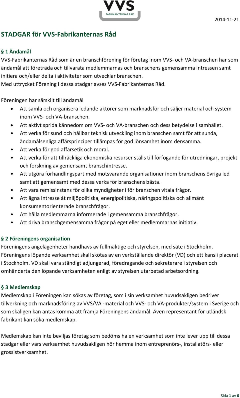 Föreningen har särskilt till ändamål Att samla och organisera ledande aktörer som marknadsför och säljer material och system inom VVS- och VA-branschen.