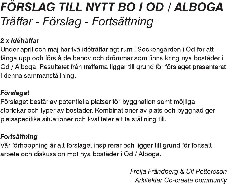 Förslaget Förslaget består av potentiella platser för byggnation samt möjliga storlekar och typer av bostäder.