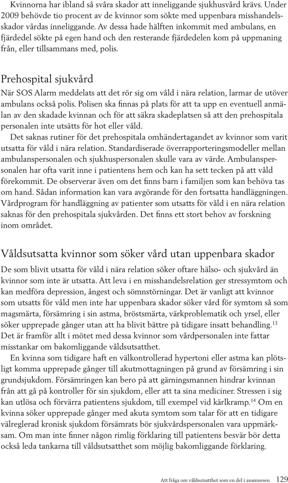 Prehospital sjukvård När SOS Alarm meddelats att det rör sig om våld i nära relation, larmar de utöver ambulans också polis.