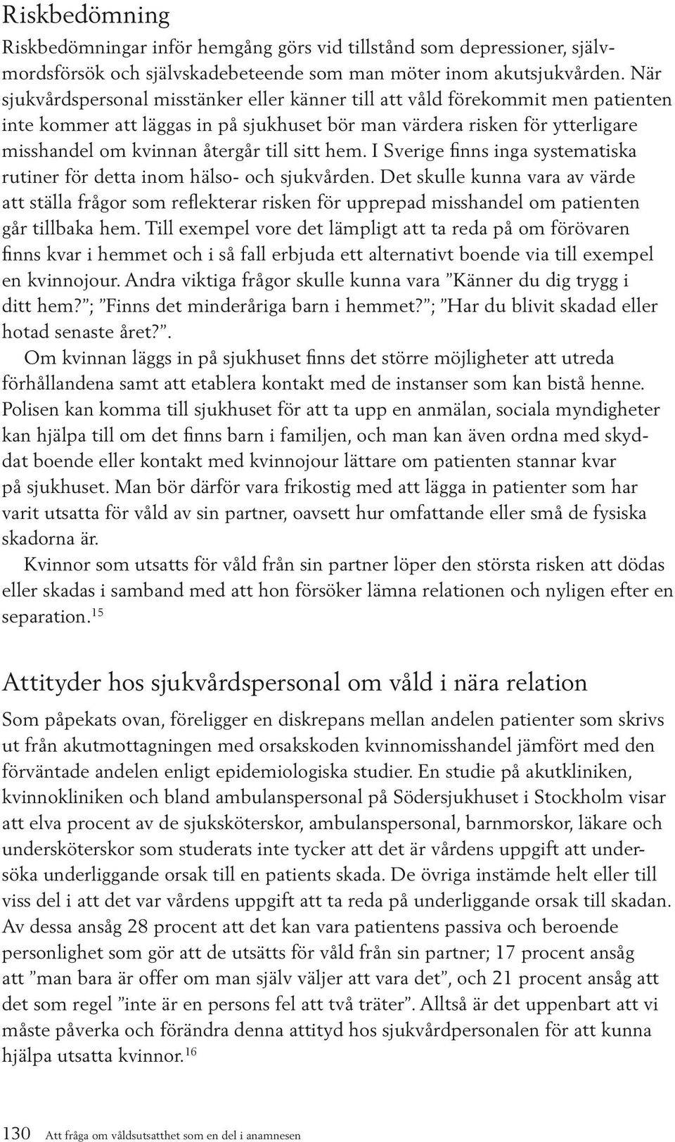 sitt hem. I Sverige finns inga systematiska rutiner för detta inom hälso- och sjukvården.