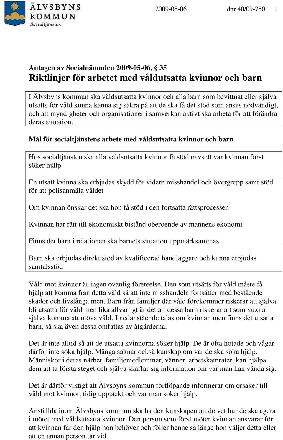 Mål för socialtjänstens arbete med våldsutsatta kvinnor och barn Hos socialtjänsten ska alla våldsutsatta kvinnor få stöd oavsett var kvinnan först söker hjälp En utsatt kvinna ska erbjudas skydd för