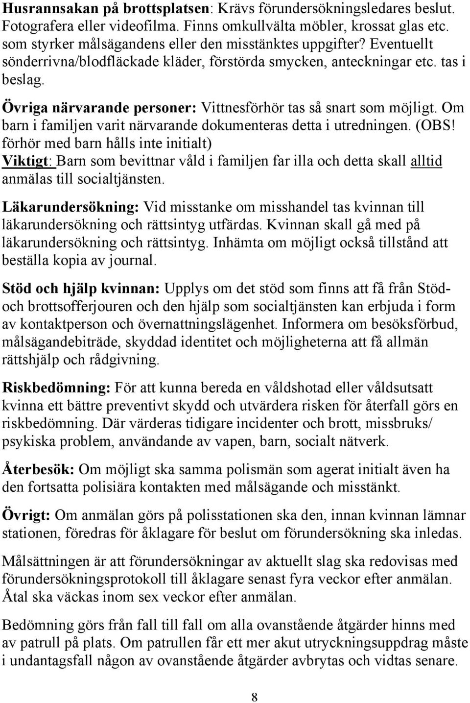Om barn i familjen varit närvarande dokumenteras detta i utredningen. (OBS!