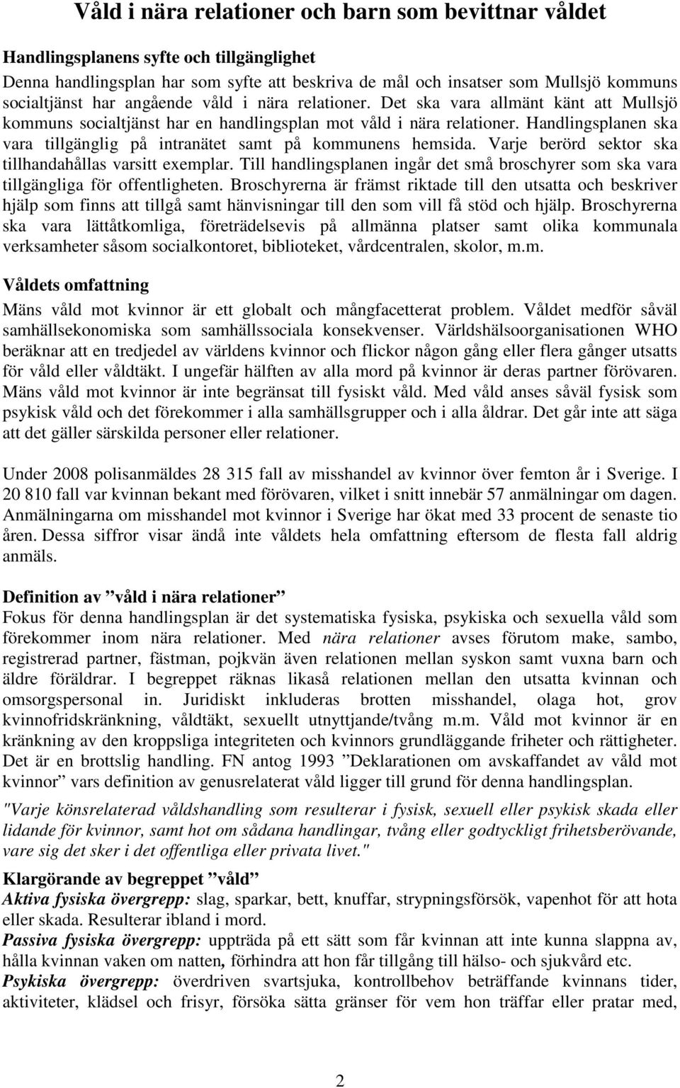 Handlingsplanen ska vara tillgänglig på intranätet samt på kommunens hemsida. Varje berörd sektor ska tillhandahållas varsitt exemplar.