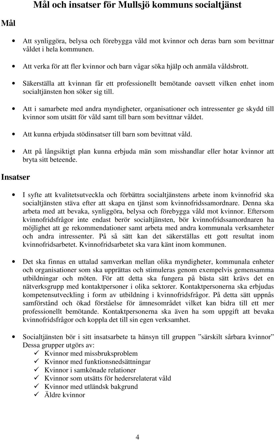 Att i samarbete med andra myndigheter, organisationer och intressenter ge skydd till kvinnor som utsätt för våld samt till barn som bevittnar våldet.