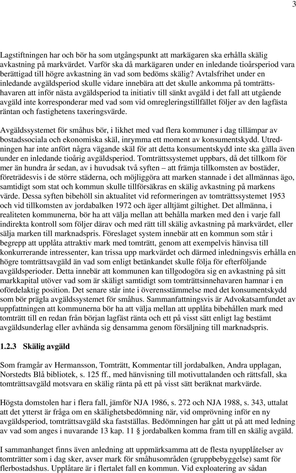 Avtalsfrihet under en inledande avgäldsperiod skulle vidare innebära att det skulle ankomma på tomträttshavaren att inför nästa avgäldsperiod ta initiativ till sänkt avgäld i det fall att utgående