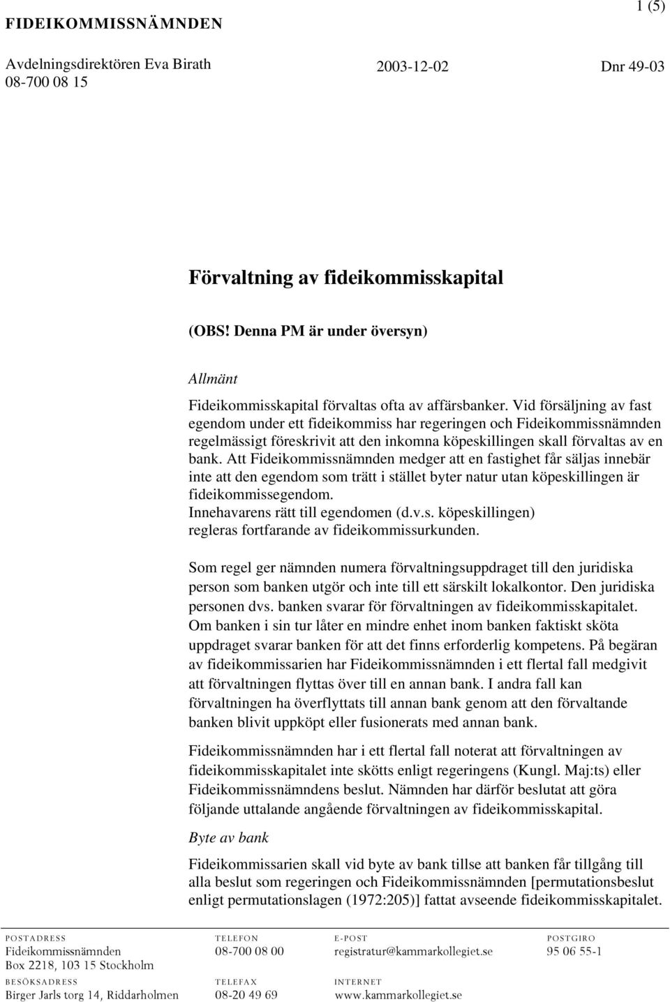 Vid försäljning av fast egendom under ett fideikommiss har regeringen och Fideikommissnämnden regelmässigt föreskrivit att den inkomna köpeskillingen skall förvaltas av en bank.
