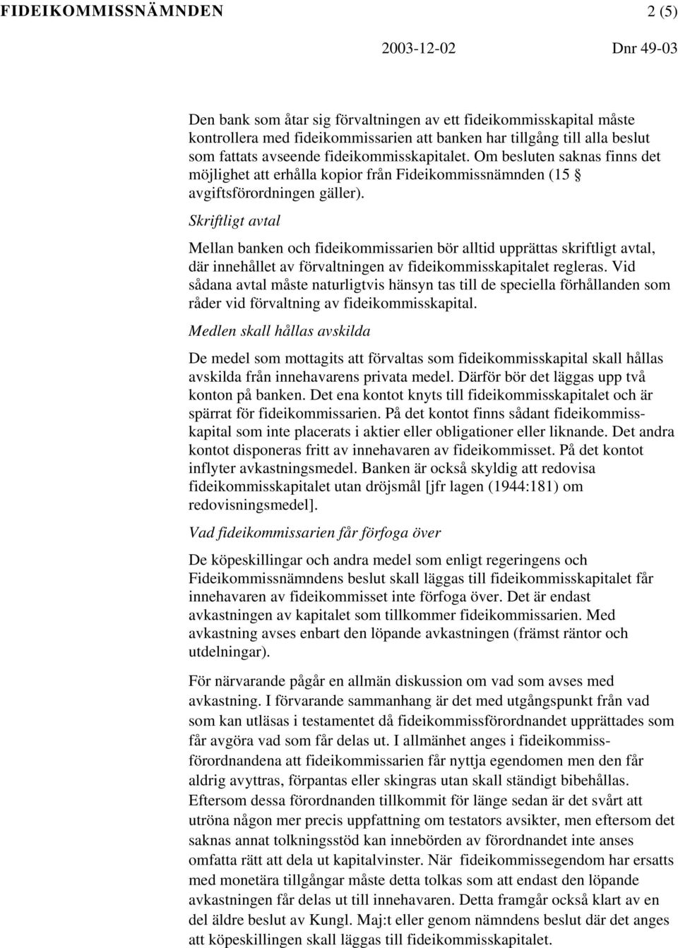 Skriftligt avtal Mellan banken och fideikommissarien bör alltid upprättas skriftligt avtal, där innehållet av förvaltningen av fideikommisskapitalet regleras.