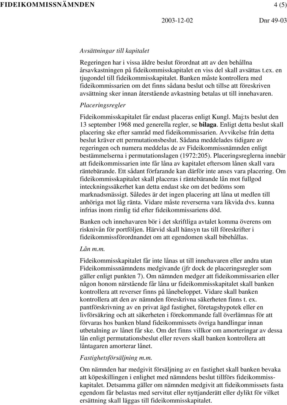 Banken måste kontrollera med fideikommissarien om det finns sådana beslut och tillse att föreskriven avsättning sker innan återstående avkastning betalas ut till innehavaren.