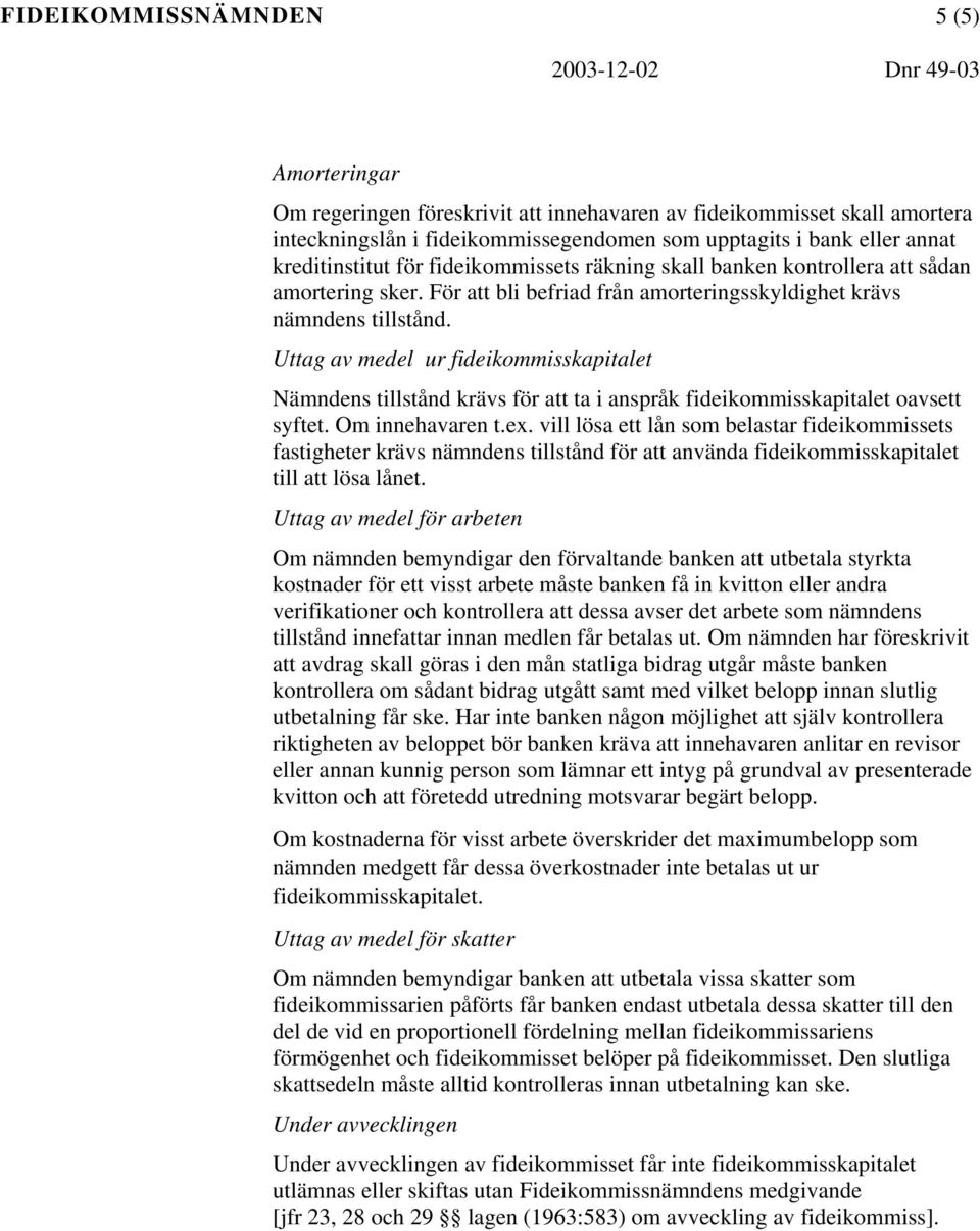 Uttag av medel ur fideikommisskapitalet Nämndens tillstånd krävs för att ta i anspråk fideikommisskapitalet oavsett syftet. Om innehavaren t.ex.