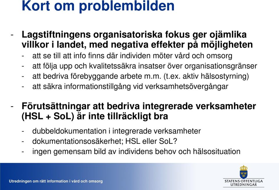 aktiv hälsostyrning) - att säkra informationstillgång vid verksamhetsövergångar - Förutsättningar att bedriva integrerade verksamheter (HSL + SoL) är inte