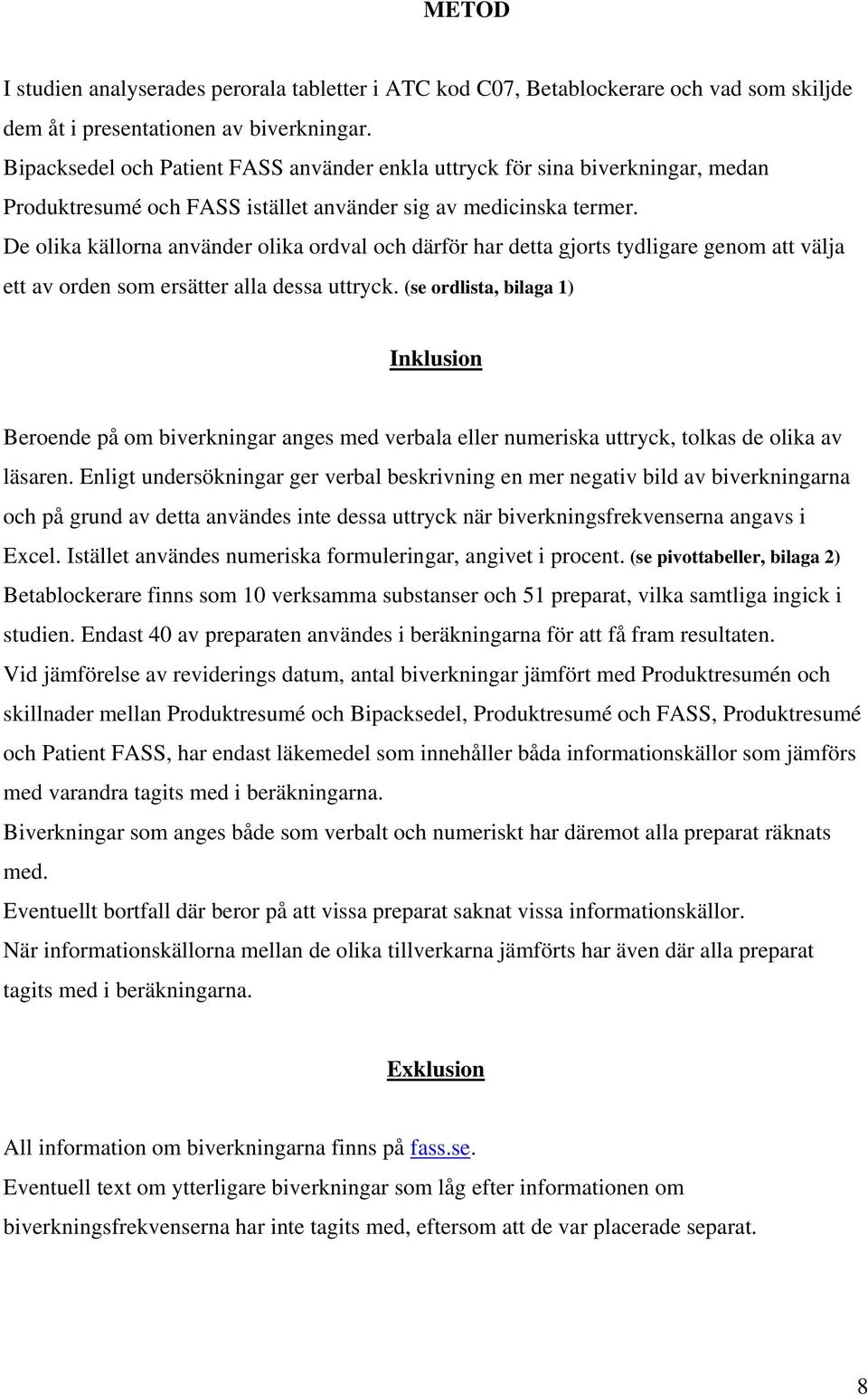 De olika källorna använder olika ordval och därför har detta gjorts tydligare genom att välja ett av orden som ersätter alla dessa uttryck.