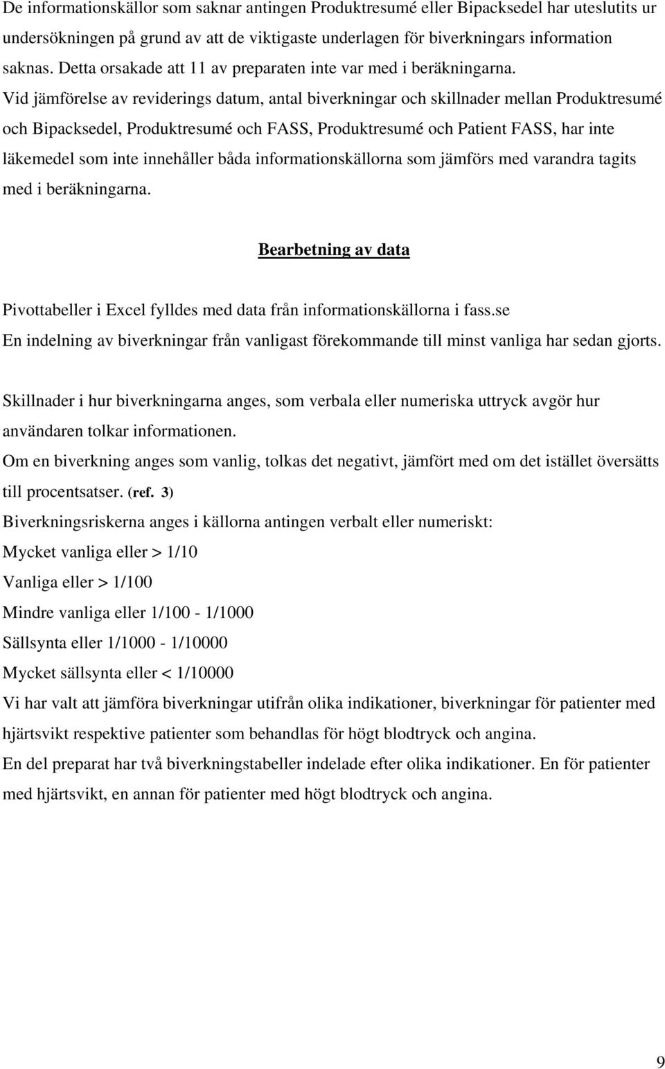 Vid jämförelse av reviderings datum, antal biverkningar och skillnader mellan Produktresumé och Bipacksedel, Produktresumé och FASS, Produktresumé och Patient FASS, har inte läkemedel som inte