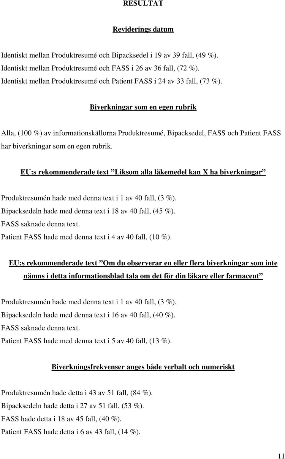 Biverkningar som en egen rubrik Alla, (100 %) av informationskällorna Produktresumé, Bipacksedel, FASS och Patient FASS har biverkningar som en egen rubrik.