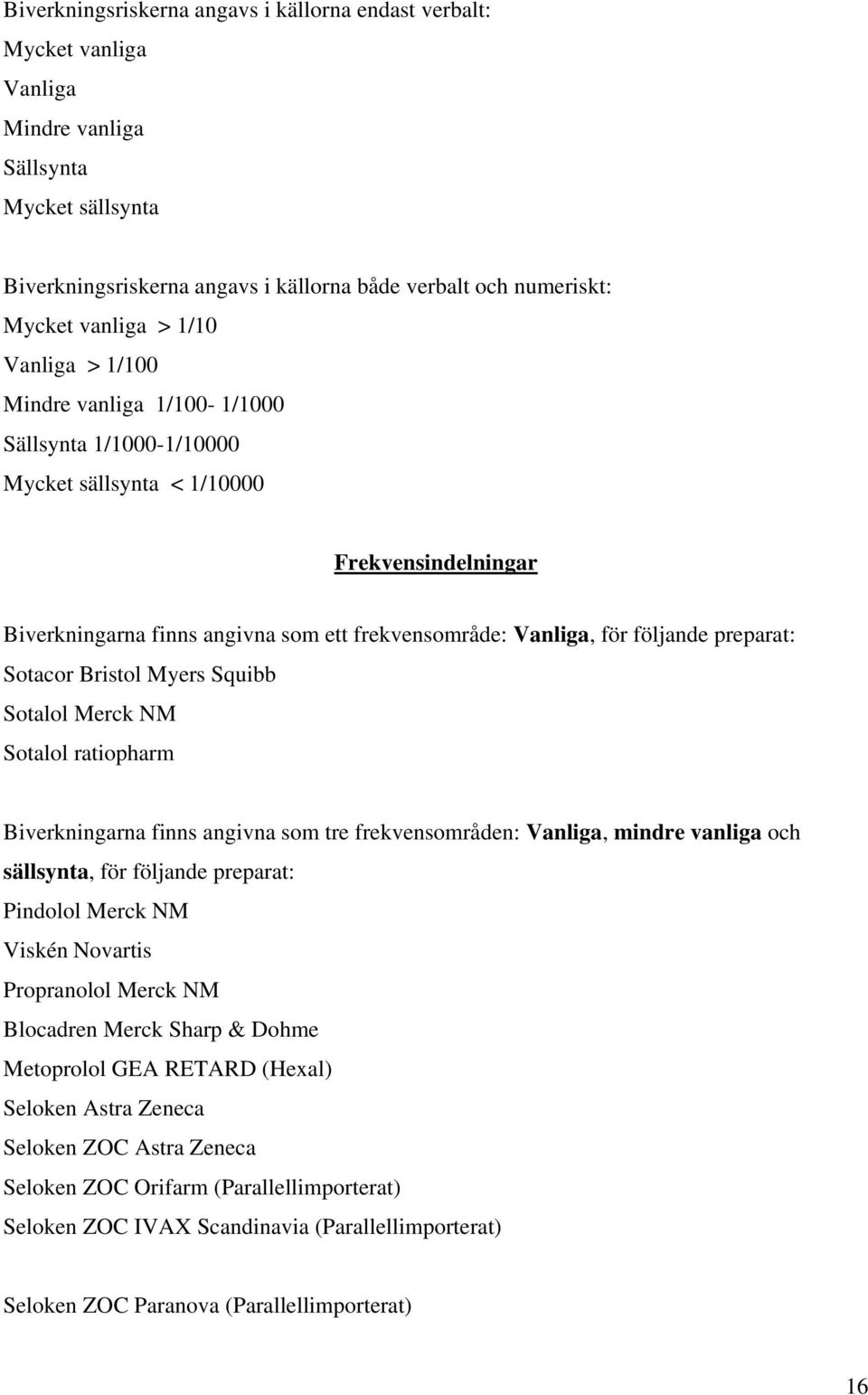 preparat: Sotacor Bristol Myers Squibb Sotalol Merck NM Sotalol ratiopharm Biverkningarna finns angivna som tre frekvensområden: Vanliga, mindre vanliga och sällsynta, för följande preparat: Pindolol