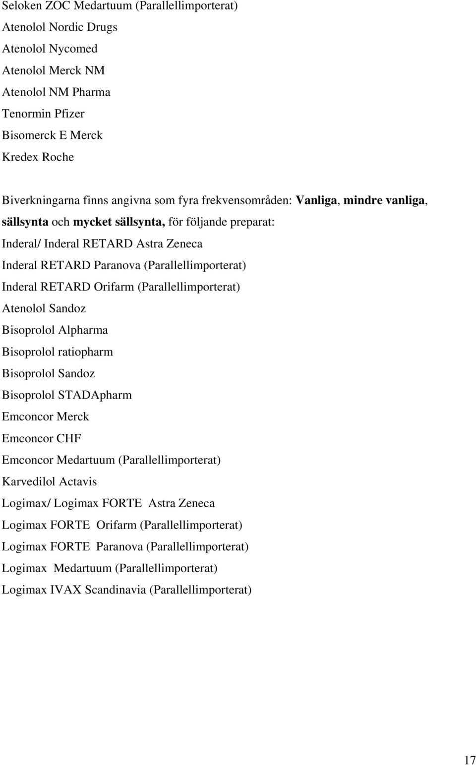 Orifarm (Parallellimporterat) Atenolol Sandoz Bisoprolol Alpharma Bisoprolol ratiopharm Bisoprolol Sandoz Bisoprolol STADApharm Emconcor Merck Emconcor CHF Emconcor Medartuum (Parallellimporterat)