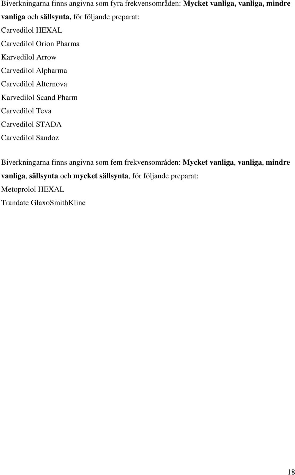 Scand Pharm Carvedilol Teva Carvedilol STADA Carvedilol Sandoz Biverkningarna finns angivna som fem frekvensområden: Mycket