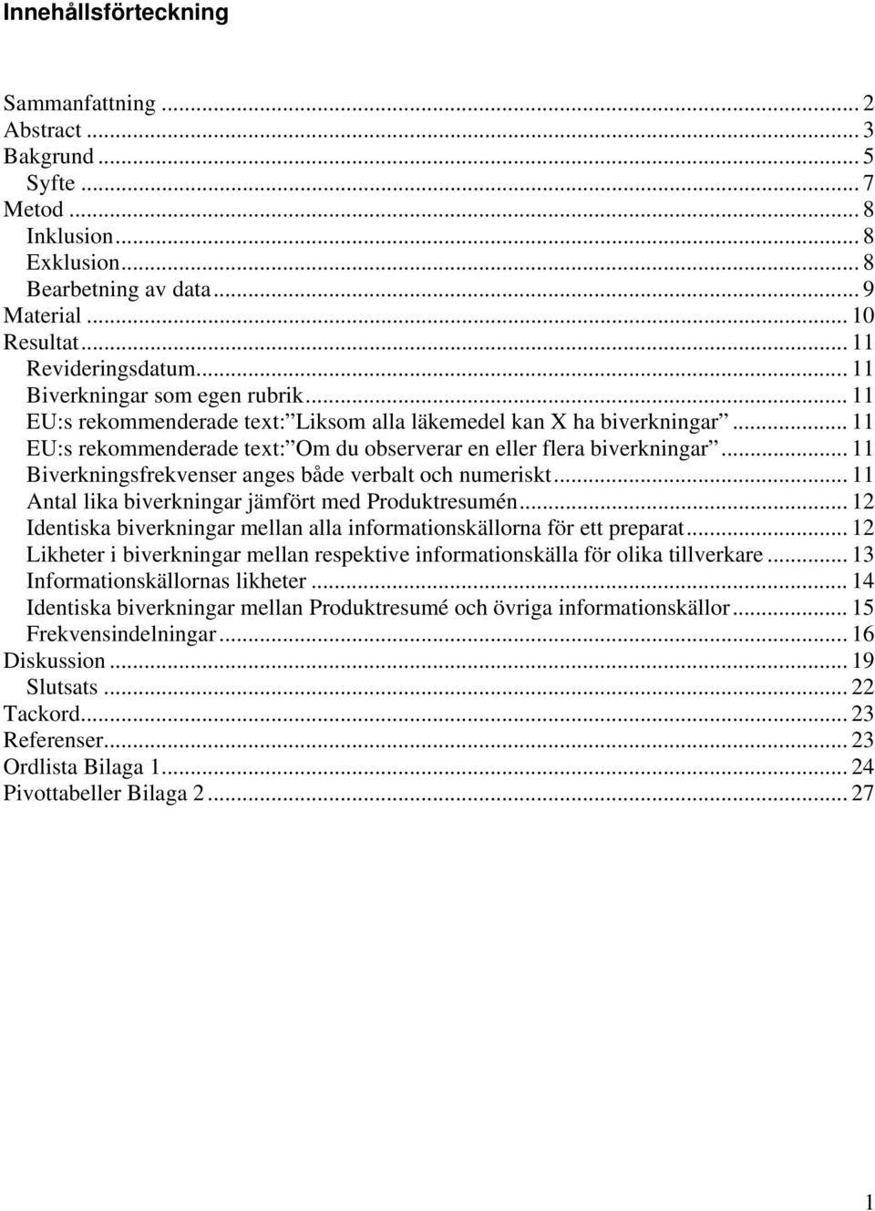 .. 11 Biverkningsfrekvenser anges både verbalt och numeriskt... 11 Antal lika biverkningar jämfört med Produktresumén... 12 Identiska biverkningar mellan alla informationskällorna för ett preparat.