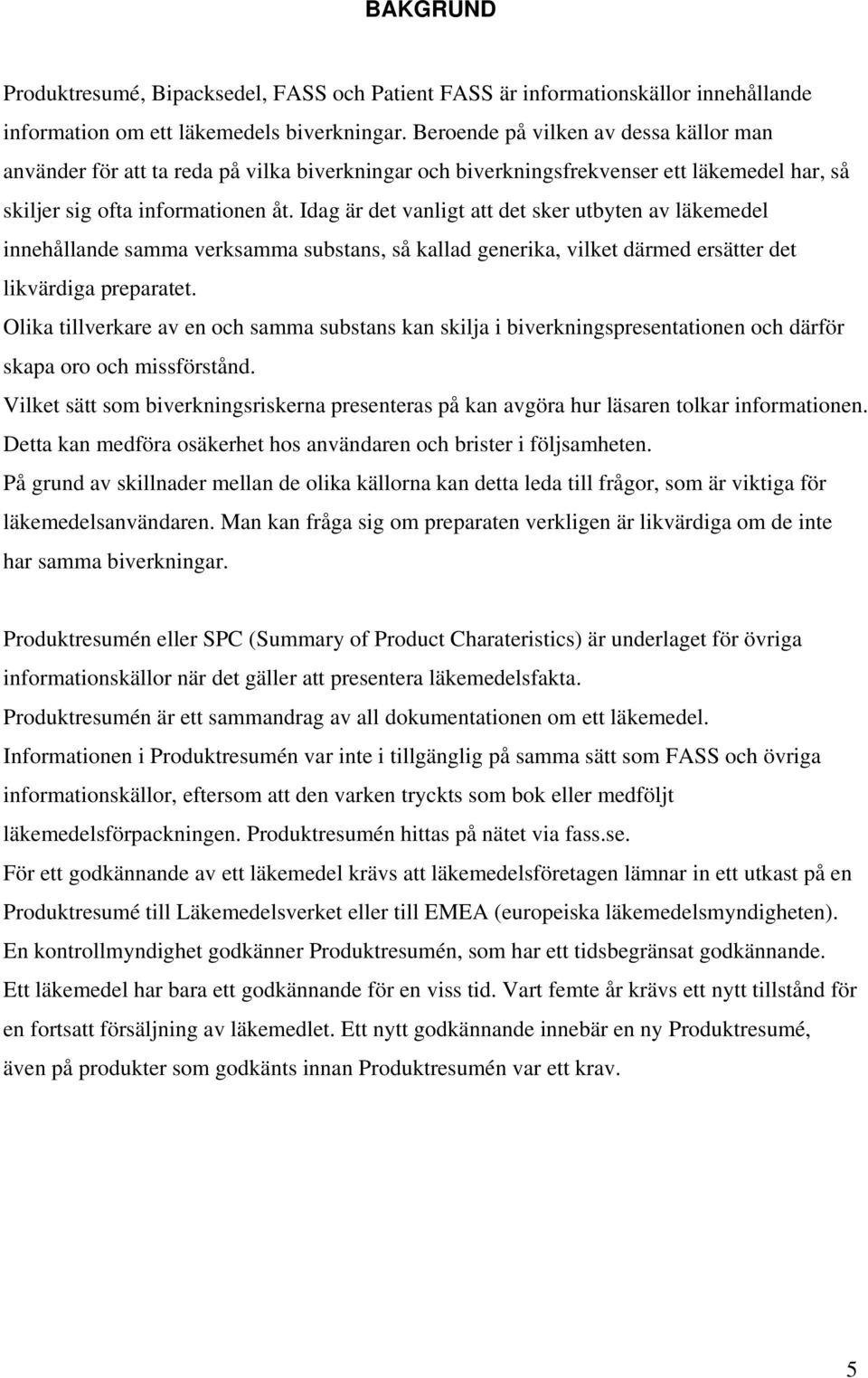 Idag är det vanligt att det sker utbyten av läkemedel innehållande samma verksamma substans, så kallad generika, vilket därmed ersätter det likvärdiga preparatet.