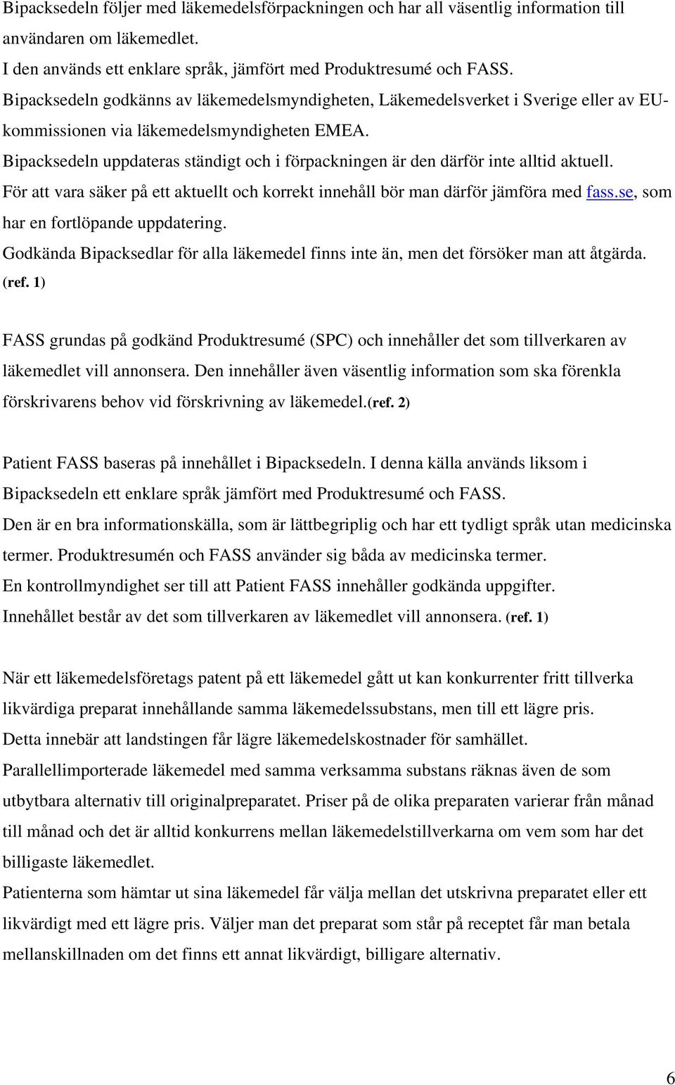 Bipacksedeln uppdateras ständigt och i förpackningen är den därför inte alltid aktuell. För att vara säker på ett aktuellt och korrekt innehåll bör man därför jämföra med fass.